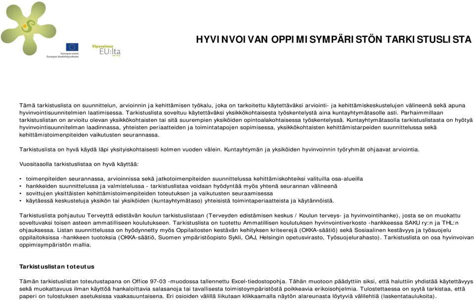 Parhaimmillaan tarkistuslistan on arvioitu olevan yksikkökohtaisten tai sitä suurempien yksiköiden opintoalakohtaisessa työskentelyssä.