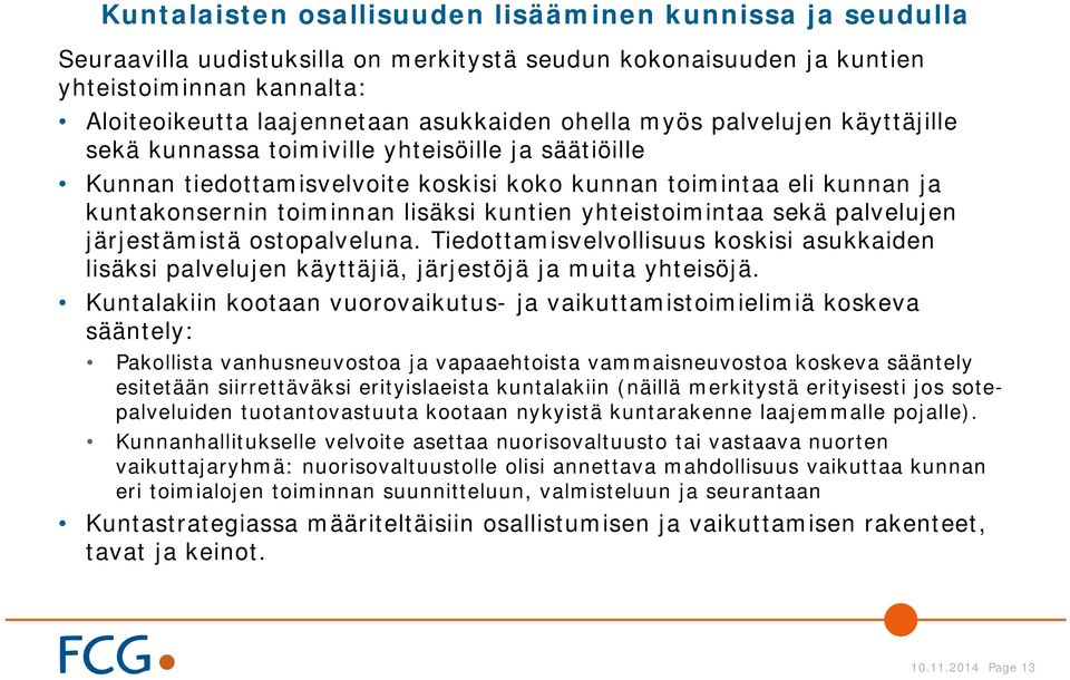 yhteistoimintaa sekä palvelujen järjestämistä ostopalveluna. Tiedottamisvelvollisuus koskisi asukkaiden lisäksi palvelujen käyttäjiä, järjestöjä ja muita yhteisöjä.