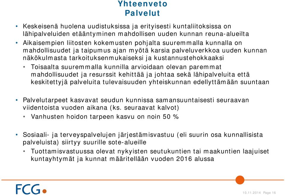 olevan paremmat mahdollisuudet ja resurssit kehittää ja johtaa sekä lähipalveluita että keskitettyjä palveluita tulevaisuuden yhteiskunnan edellyttämään suuntaan Palvelutarpeet kasvavat seudun