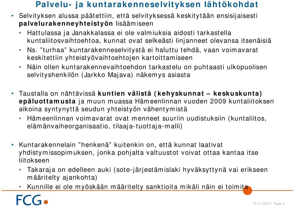 turhaa kuntarakenneselvitystä ei haluttu tehdä, vaan voimavarat keskitettiin yhteistyövaihtoehtojen kartoittamiseen Näin ollen kuntarakennevaihtoehdon tarkastelu on puhtaasti ulkopuolisen