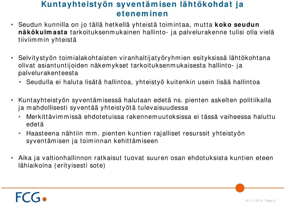 palvelurakenteesta Seudulla ei haluta lisätä hallintoa, yhteistyö kuitenkin usein lisää hallintoa Kuntayhteistyön syventämisessä halutaan edetä ns.