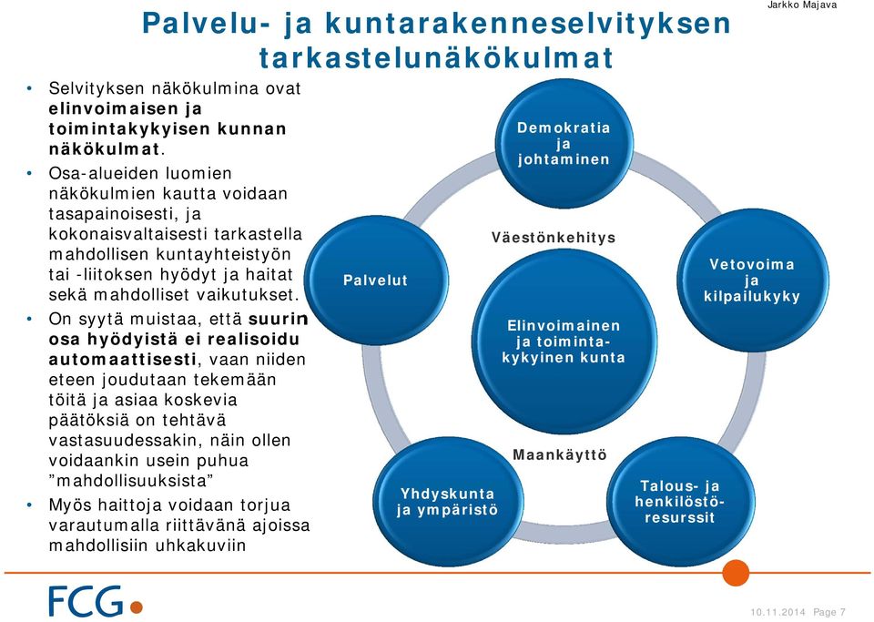 On syytä muistaa, että suurin osa hyödyistä ei realisoidu automaattisesti, vaan niiden eteen joudutaan tekemään töitä ja asiaa koskevia päätöksiä on tehtävä vastasuudessakin, näin ollen voidaankin