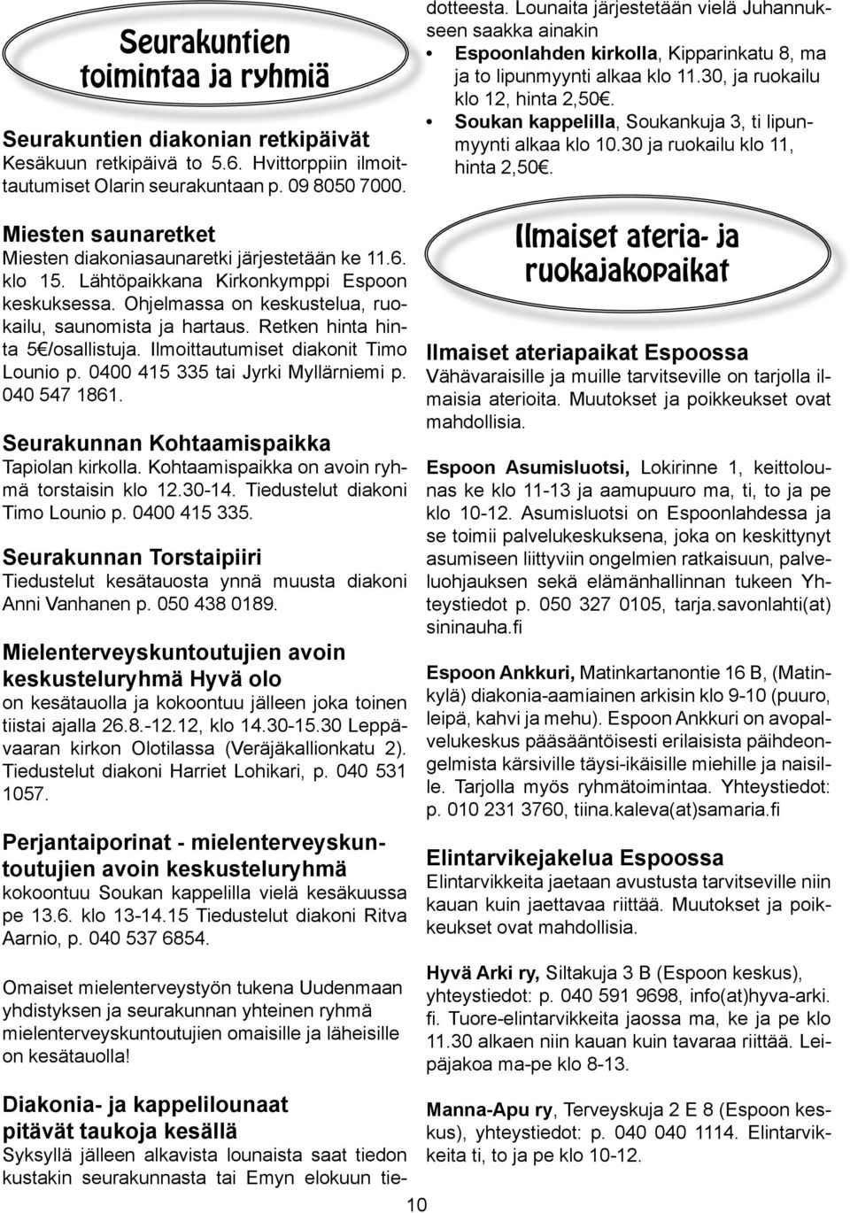 Retken hinta hinta 5 /osallistuja. Ilmoittautumiset diakonit Timo Lounio p. 0400 415 335 tai Jyrki Myllärniemi p. 040 547 1861. Seurakunnan Kohtaamispaikka Tapiolan kirkolla.