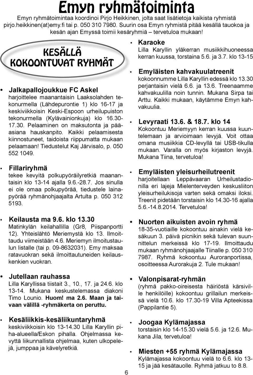 KESÄLLÄ KOKOONTUVAT RYHMÄT Jalkapallojoukkue FC Askel harjoittelee maanantaisin Laaksolahden tekonurmella (Lähdepurontie 1) klo 16-17 ja keskiviikkoisin Keski-Espoon urheilupuiston tekonurmella