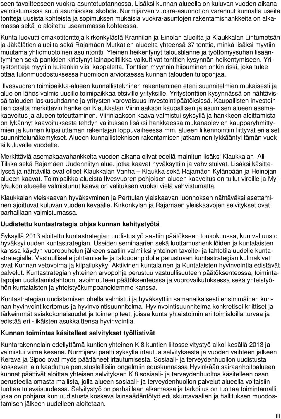 Kunta luovutti omakotitontteja kirkonkylästä Krannilan ja Einolan alueilta ja Klaukkalan Lintumetsän ja Jäkälätien alueilta sekä Rajamäen Mutkatien alueelta yhteensä 37 tonttia, minkä lisäksi myytiin