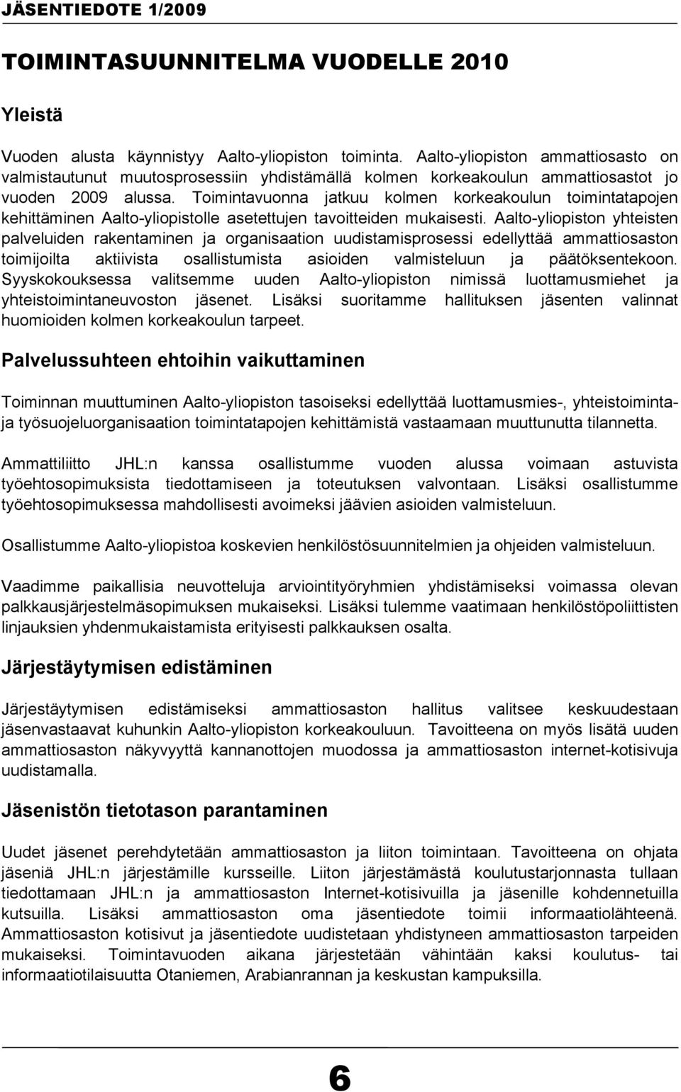 Toimintavuonna jatkuu kolmen korkeakoulun toimintatapojen kehittäminen Aalto-yliopistolle asetettujen tavoitteiden mukaisesti.