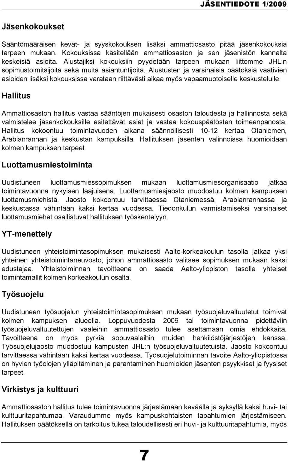 Alustusten ja varsinaisia päätöksiä vaativien asioiden lisäksi kokouksissa varataan riittävästi aikaa myös vapaamuotoiselle keskustelulle.