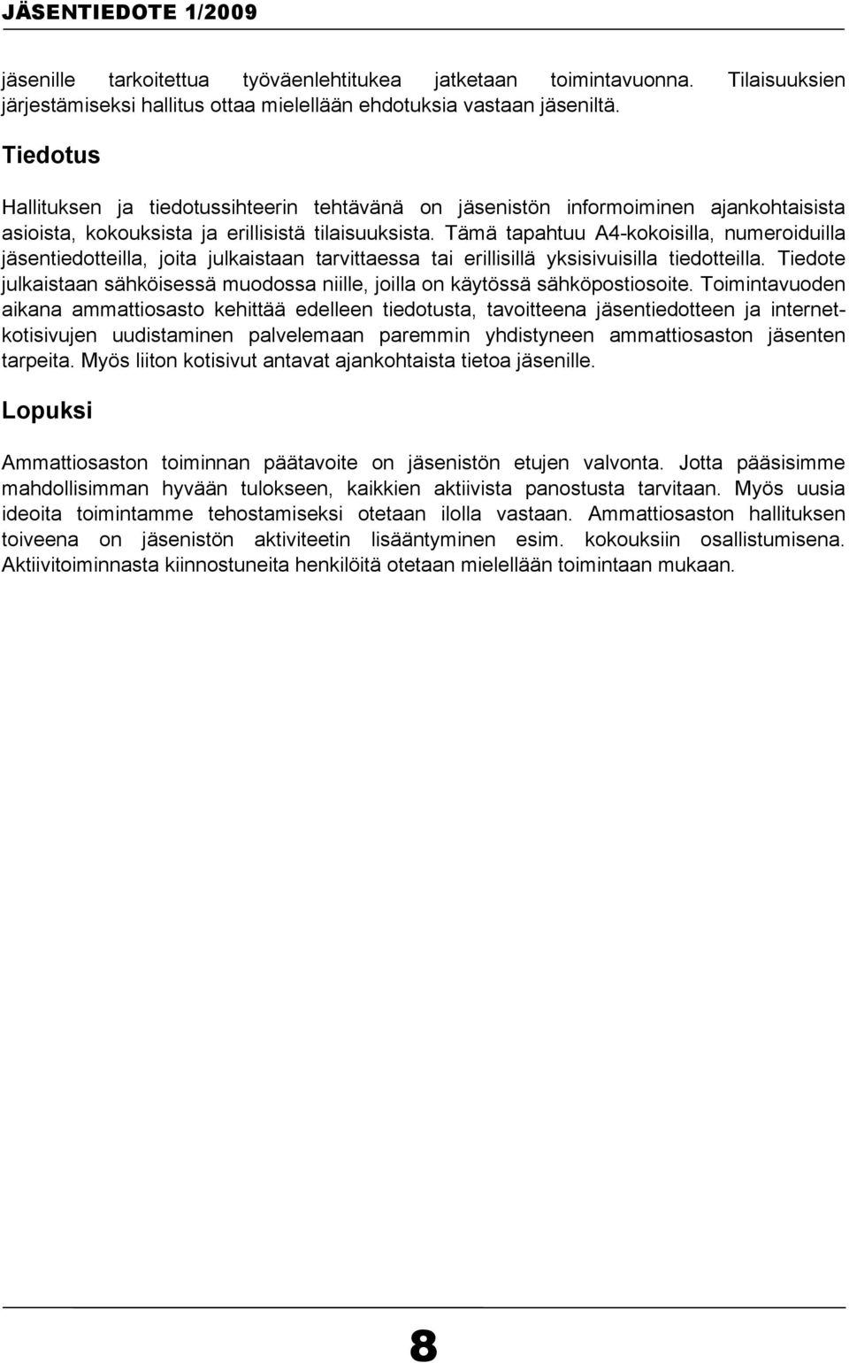 Tämä tapahtuu A4-kokoisilla, numeroiduilla jäsentiedotteilla, joita julkaistaan tarvittaessa tai erillisillä yksisivuisilla tiedotteilla.