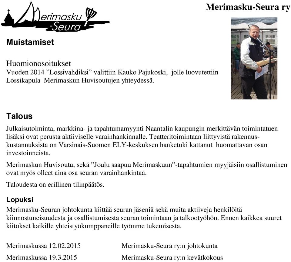 Teatteritoimintaan liittyvistä rakennuskustannuksista on Varsinais-Suomen ELY-keskuksen hanketuki kattanut huomattavan osan investoinneista.