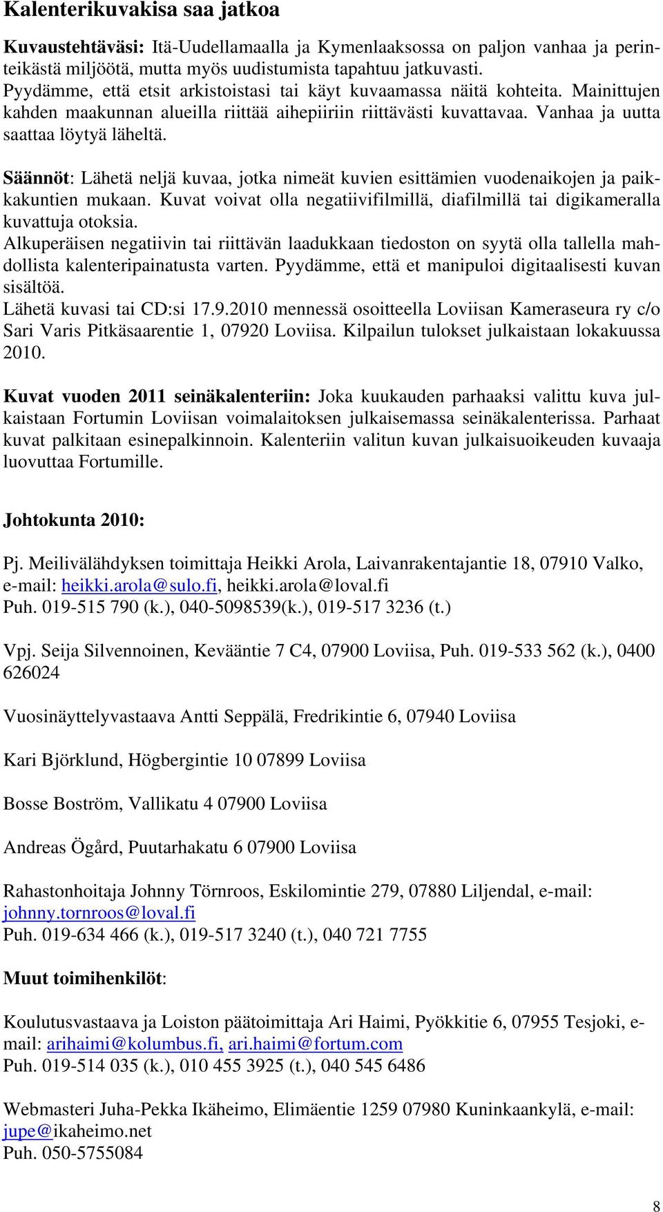 Säännöt: Lähetä neljä kuvaa, jotka nimeät kuvien esittämien vuodenaikojen ja paikkakuntien mukaan. Kuvat voivat olla negatiivifilmillä, diafilmillä tai digikameralla kuvattuja otoksia.