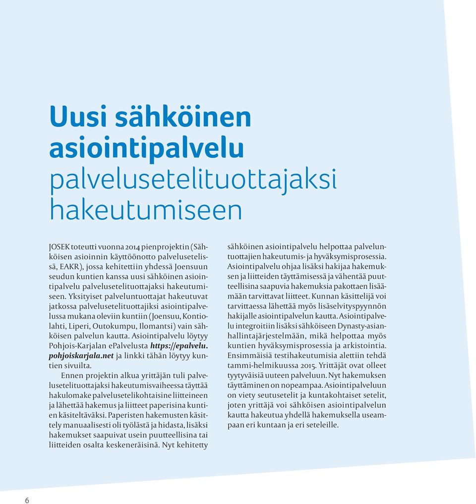 Yksityiset palveluntuottajat hakeutuvat jatkossa palvelusetelituottajiksi asiointipalvelussa mukana oleviin kuntiin (Joensuu, Kontiolahti, Liperi, Outokumpu, Ilomantsi) vain sähköisen palvelun kautta.