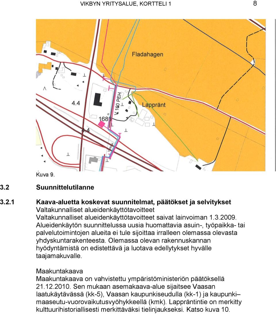 Alueidenkäytön suunnittelussa uusia huomattavia asuin-, työpaikka- tai palvelutoimintojen alueita ei tule sijoittaa irralleen olemassa olevasta yhdyskuntarakenteesta.