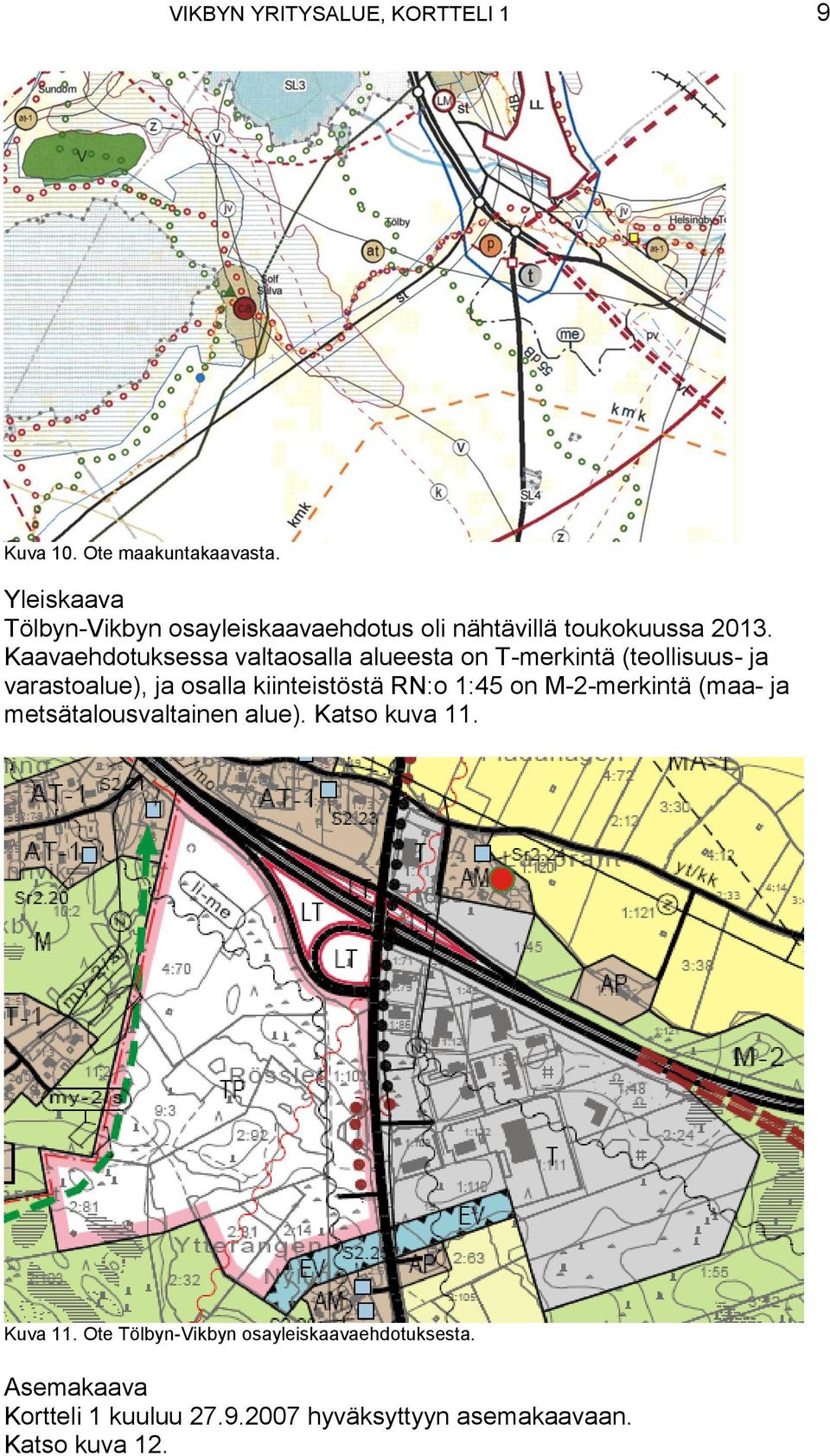 Kaavaehdotuksessa valtaosalla alueesta on T-merkintä (teollisuus- ja varastoalue), ja osalla kiinteistöstä RN:o