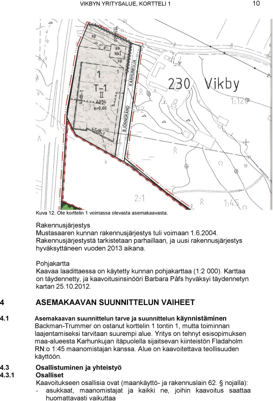 Karttaa on täydennetty, ja kaavoitusinsinööri Barbara Påfs hyväksyi täydennetyn kartan 25.10.2012. 4 ASEMAKAAVAN SUUNNITTELUN VAIHEET 4.