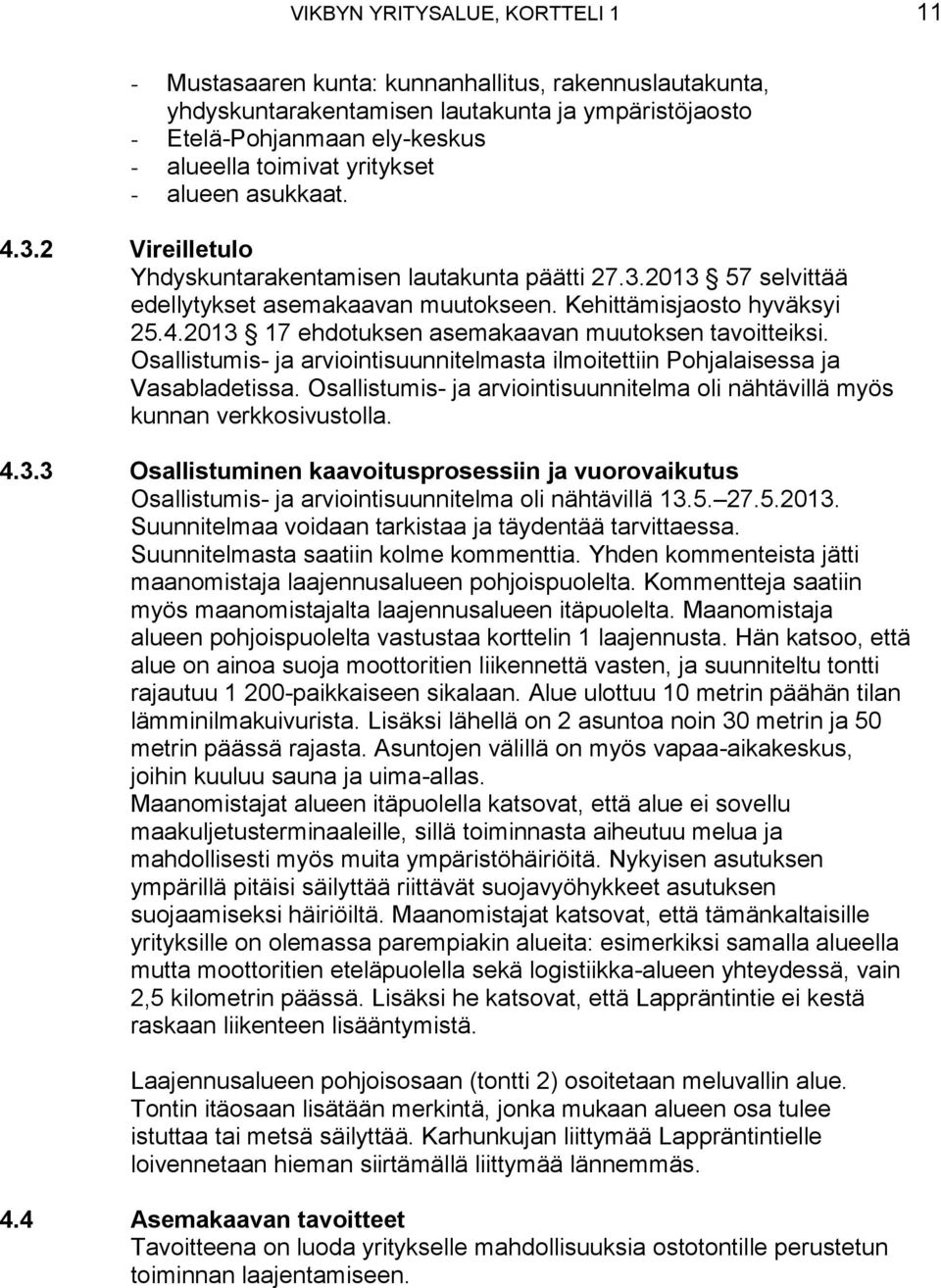 Osallistumis- ja arviointisuunnitelmasta ilmoitettiin Pohjalaisessa ja Vasabladetissa. Osallistumis- ja arviointisuunnitelma oli nähtävillä myös kunnan verkkosivustolla. 4.3.