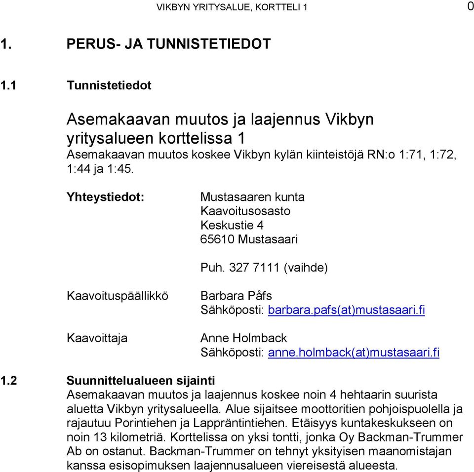 Yhteystiedot: Mustasaaren kunta Kaavoitusosasto Keskustie 4 65610 Mustasaari Puh. 327 7111 (vaihde) Kaavoituspäällikkö Kaavoittaja Barbara Påfs Sähköposti: barbara.pafs(at)mustasaari.