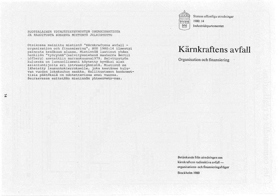 finansiering", SOU 1980:14 ilmestyi painosta kesakuun alussa. Mietint6~ laatinut yhden henkil6n "ty6ryhma"(selvitysmiehen~ maaherra Bertil L6fberg) asetettiin marraskuussal979.