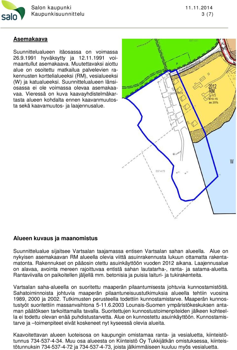 Vieressä on kuva kaavayhdistelmäkartasta alueen kohdalta ennen kaavanmuutosta sekä kaavamuutos- ja laajennusalue.