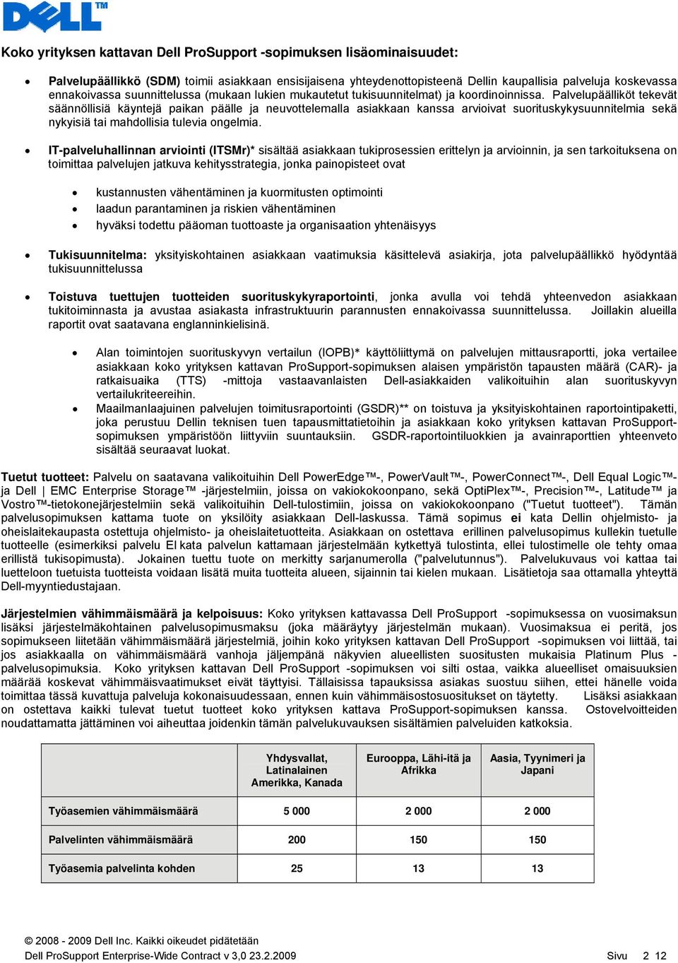 Palvelupäälliköt tekevät säännöllisiä käyntejä paikan päälle ja neuvottelemalla asiakkaan kanssa arvioivat suorituskykysuunnitelmia sekä nykyisiä tai mahdollisia tulevia ongelmia.