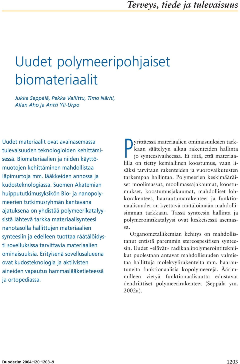 Suomen Akatemian huippututkimusyksikön Bio- ja nanopolymeerien tutkimusryhmän kantavana ajatuksena on yhdistää polymeerikatalyysistä lähtevä tarkka materiaalisynteesi nanotasolla hallittujen