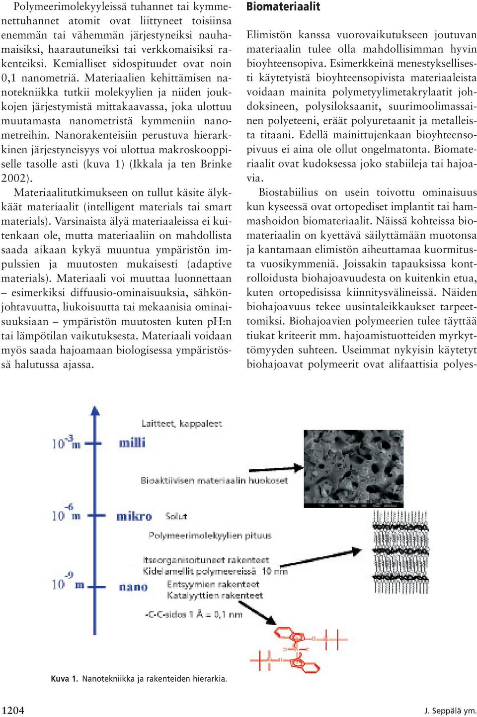 Materiaalien kehittämisen nanotekniikka tutkii molekyylien ja niiden joukkojen järjestymistä mittakaavassa, joka ulottuu muutamasta nanometristä kymmeniin nanometreihin.