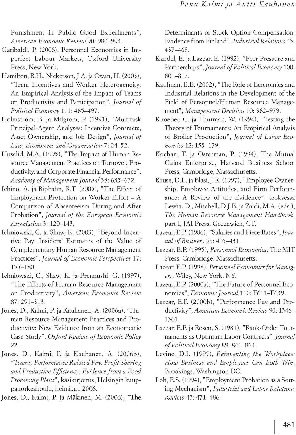 (2003), team incentives and Worker Heterogeneity: an empirical analysis of the impact of teams on Productivity and Participation, ournal of Political cono y 111: 465 497. Holmström, B. ja Milgrom, P.