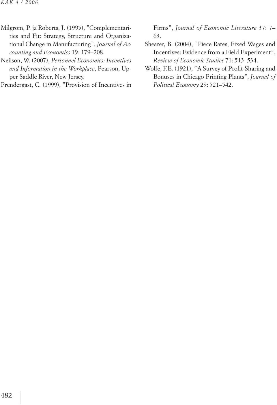 (2007), Personnel cono ics Incentives and Infor ation in the orkplace, Pearson, upper saddle river, New jersey. Prendergast, C.