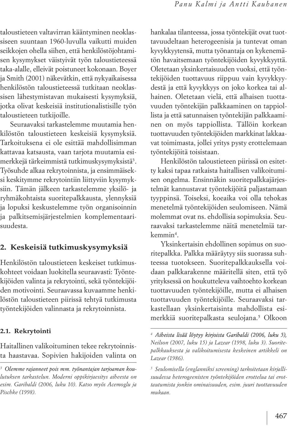 Boyer ja smith (2001) näkevätkin, että nykyaikaisessa henkilöstön taloustieteessä tutkitaan neoklassisen lähestymistavan mukaisesti kysymyksiä, jotka olivat keskeisiä institutionalistisille työn