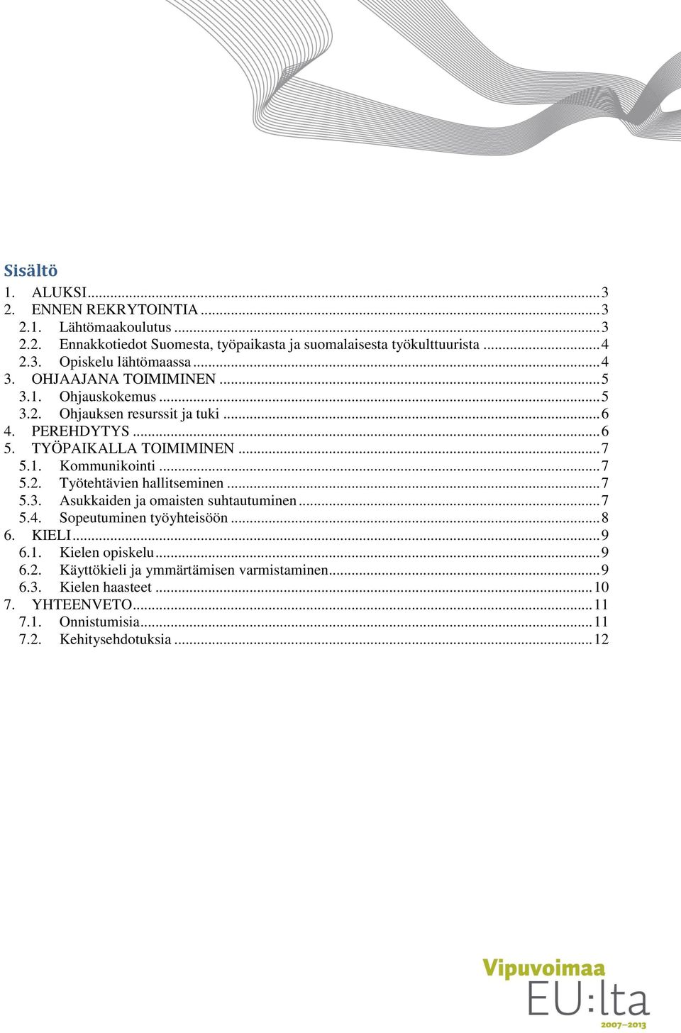 .. 7 5.2. Työtehtävien hallitseminen... 7 5.3. Asukkaiden ja omaisten suhtautuminen... 7 5.4. Sopeutuminen työyhteisöön... 8 6. KIELI... 9 6.1. Kielen opiskelu... 9 6.2. Käyttökieli ja ymmärtämisen varmistaminen.