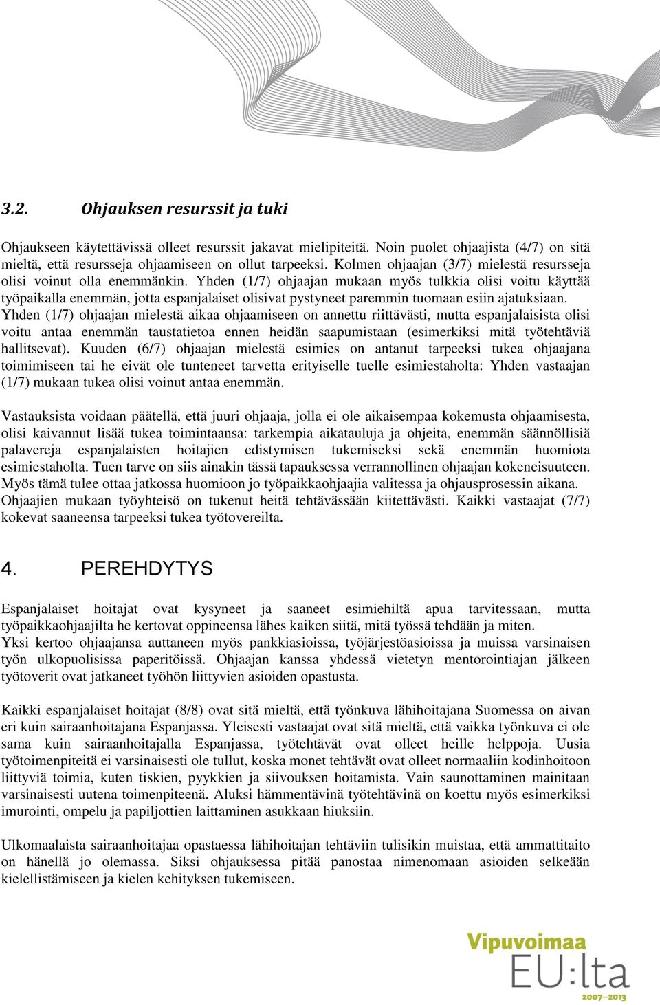 Yhden (1/7) ohjaajan mukaan myös tulkkia olisi voitu käyttää työpaikalla enemmän, jotta espanjalaiset olisivat pystyneet paremmin tuomaan esiin ajatuksiaan.