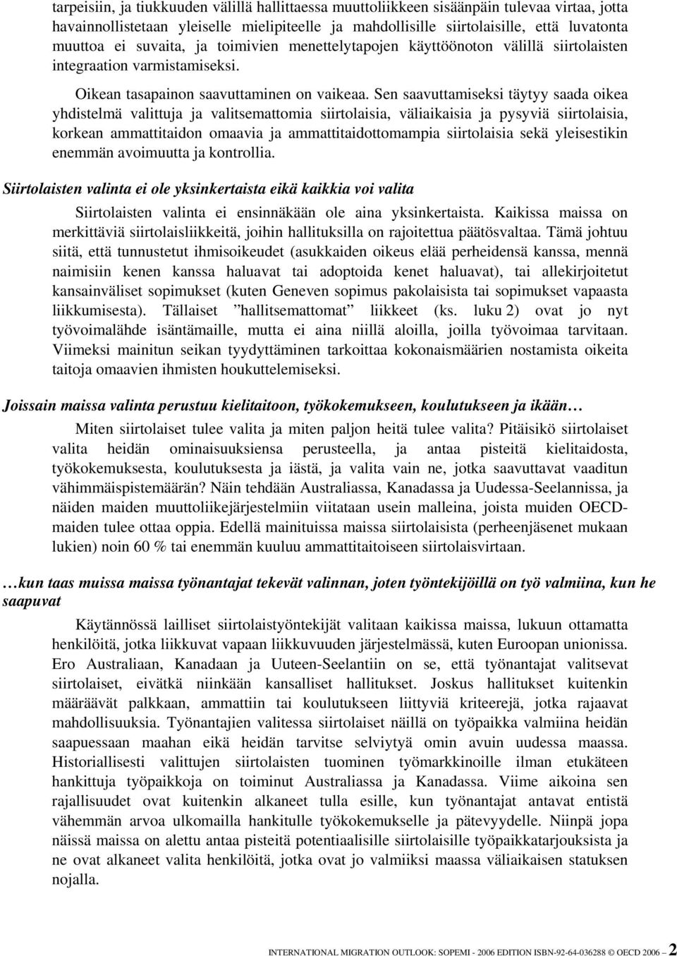 Sen saavuttamiseksi täytyy saada oikea yhdistelmä valittuja ja valitsemattomia siirtolaisia, väliaikaisia ja pysyviä siirtolaisia, korkean ammattitaidon omaavia ja ammattitaidottomampia siirtolaisia