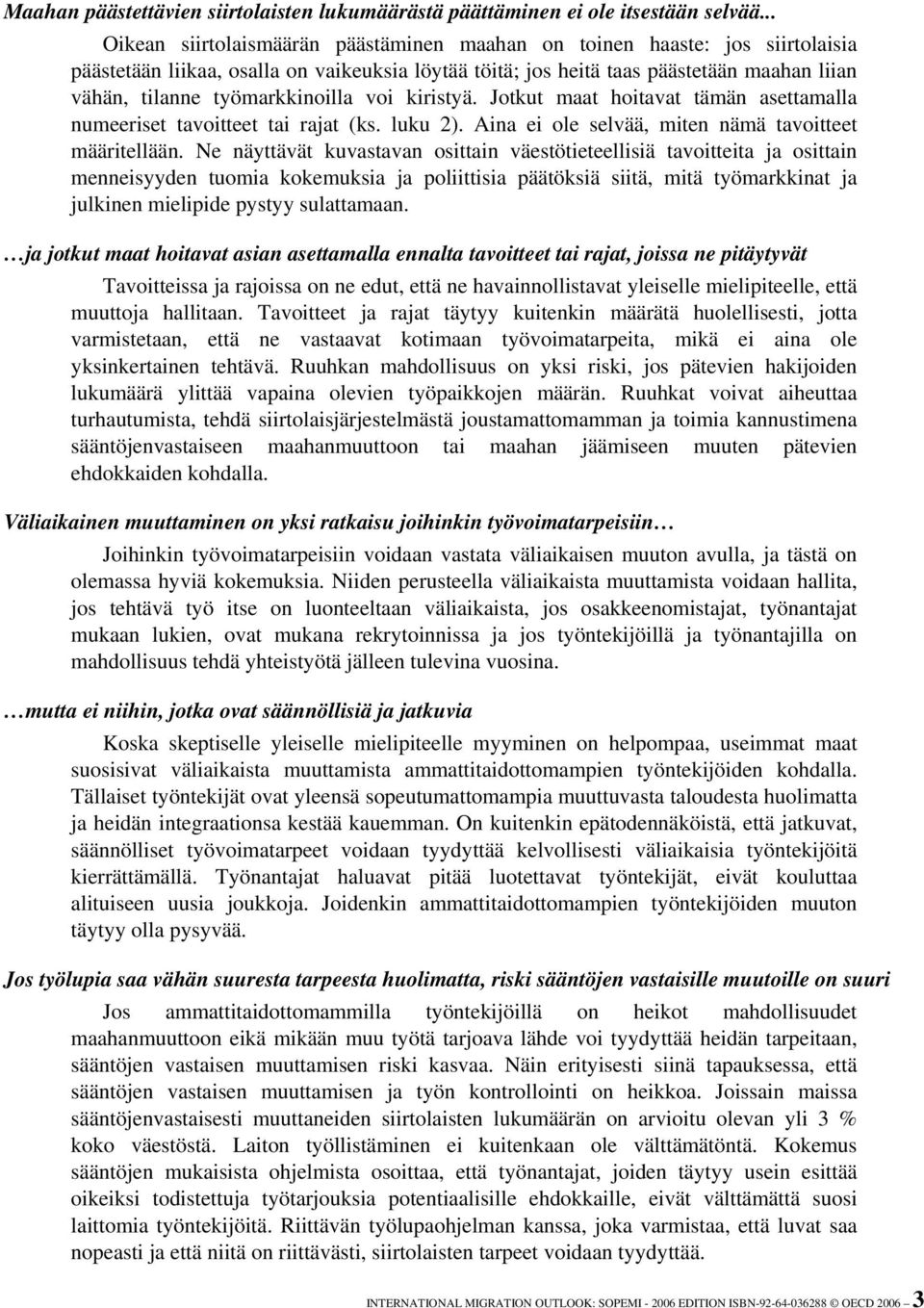 työmarkkinoilla voi kiristyä. Jotkut maat hoitavat tämän asettamalla numeeriset tavoitteet tai rajat (ks. luku 2). Aina ei ole selvää, miten nämä tavoitteet määritellään.