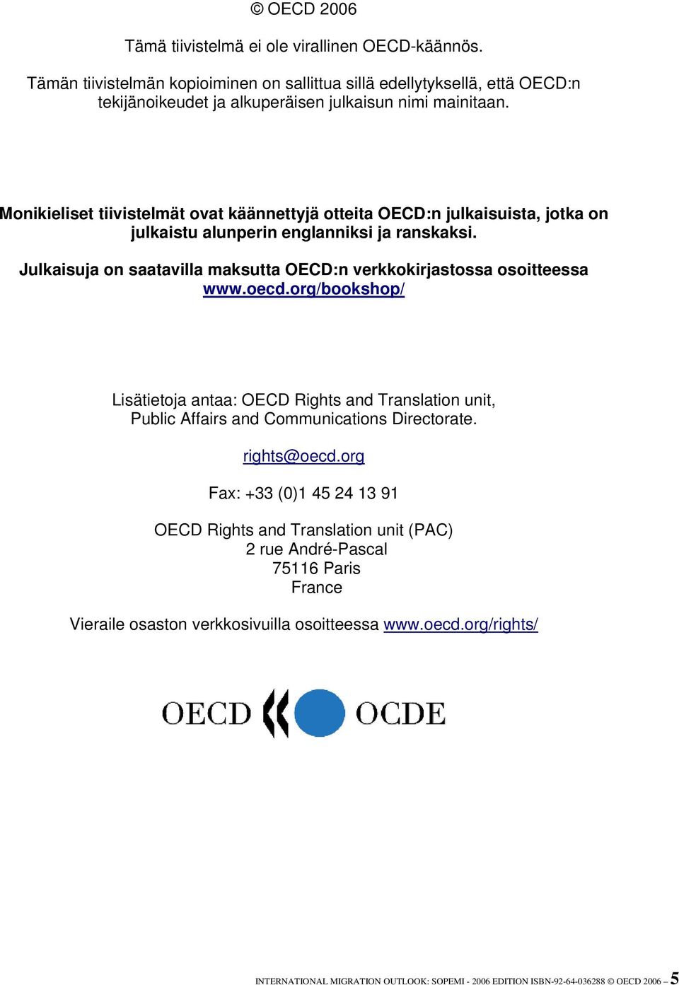 Julkaisuja on saatavilla maksutta OECD:n verkkokirjastossa osoitteessa www.oecd.org/bookshop/ Lisätietoja antaa: OECD Rights and Translation unit, Public Affairs and Communications Directorate.
