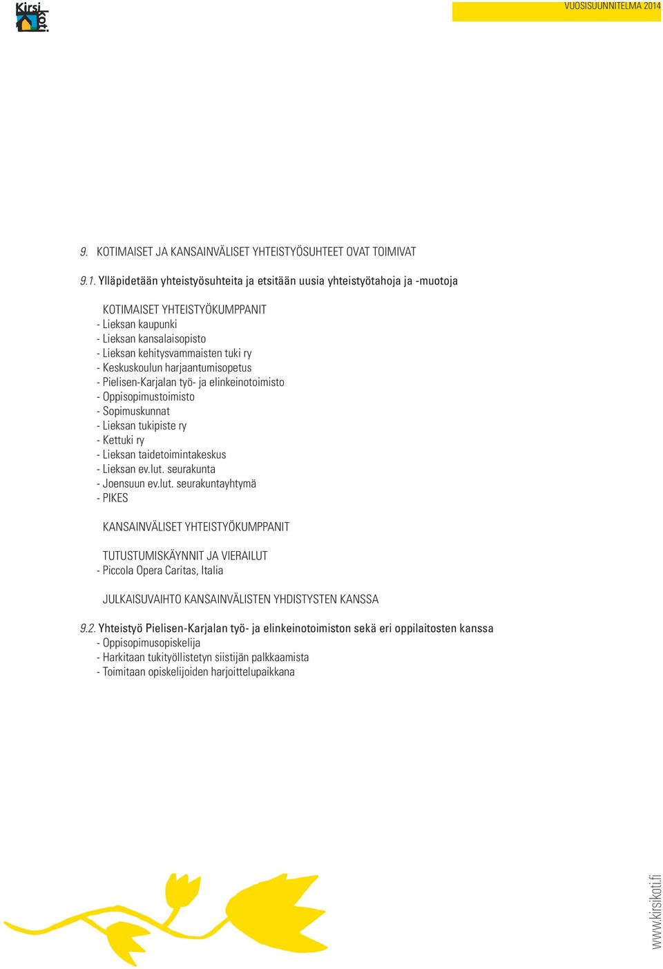 Keskuskoulun harjaantumisopetus - Pielisen-Karjalan työ- ja elinkeinotoimisto - Oppisopimustoimisto - Sopimuskunnat - Lieksan tukipiste ry - Kettuki ry - Lieksan taidetoimintakeskus - Lieksan ev.lut.