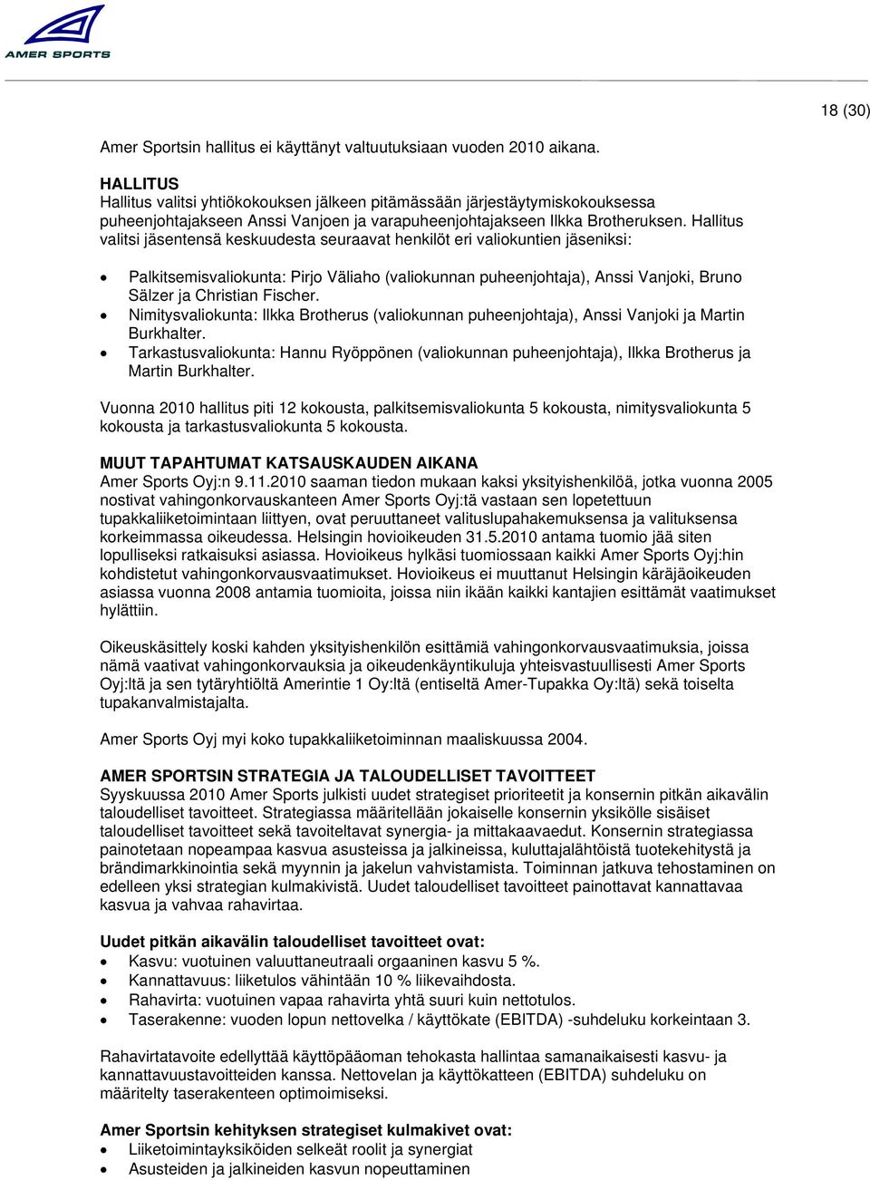 Hallitus valitsi jäsentensä keskuudesta seuraavat henkilöt eri valiokuntien jäseniksi: Palkitsemisvaliokunta: Pirjo Väliaho (valiokunnan puheenjohtaja), Anssi Vanjoki, Bruno Sälzer ja Christian