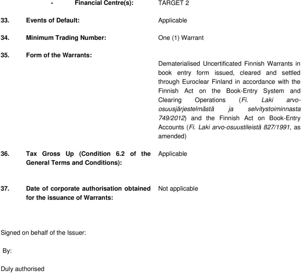 the Finnish Act on the Book-Entry System and Clearing Operations (Fi. Laki arvoosuusjärjestelmästä ja selvitystoiminnasta 749/2012) and the Finnish Act on Book-Entry Accounts (Fi.