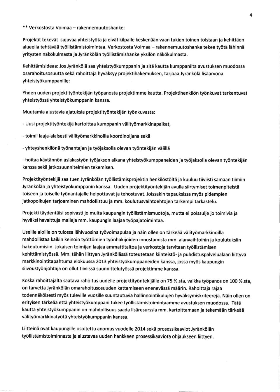 Kehittämisideaa: Jos Jyränkölä saa yhteistyökumppanin ja sitä kautta kumppanilta avustuksen muodossa osarahoitusosuutta sekä rahoittaja hyväksyy projektihakemuksen, tarjoaa Jyränkölä lisäarvona