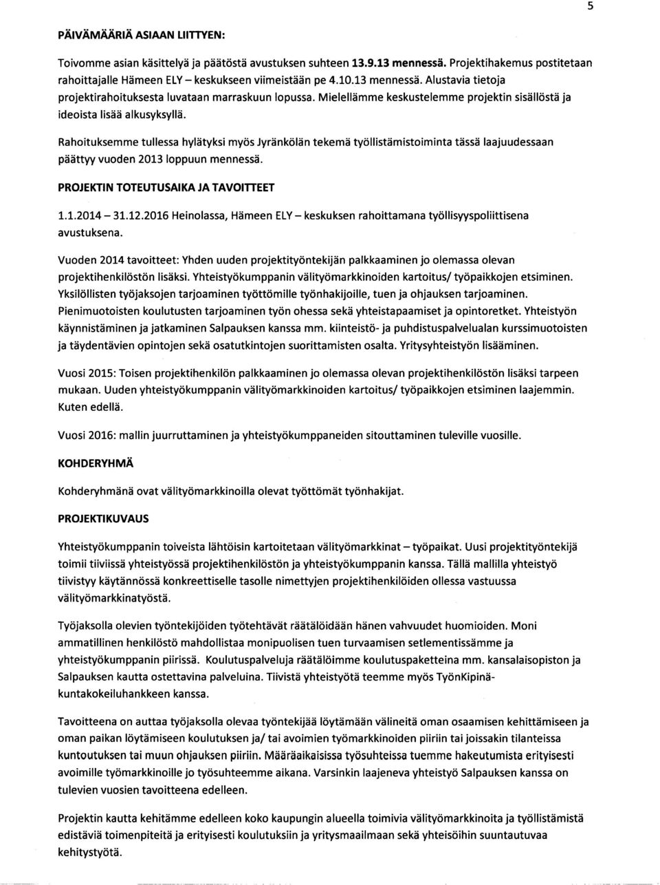 Rahoituksemme tullessa hylätyksi myös Jyränkölän tekemä työllistämistoiminta tässä laajuudessaan päättyy vuoden 2013 loppuun mennessä. PROJEKTIN TOTEUTUSAIKA JA TAVOITTEET 1.1.2014-31.12.