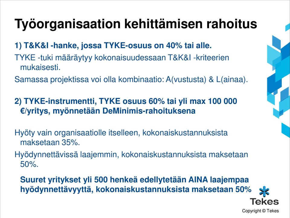 2) TYKE-instrumentti, TYKE osuus 60% tai yli max 100 000 /yritys, myönnetään DeMinimis-rahoituksena Hyöty vain organisaatiolle itselleen,