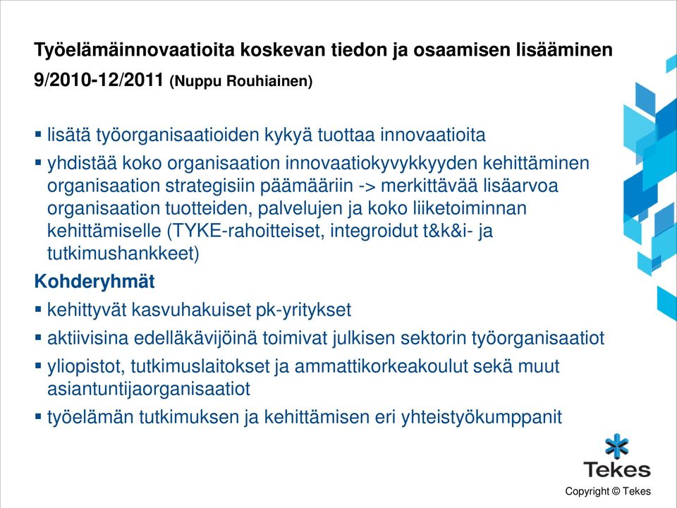 liiketoiminnan kehittämiselle (TYKE-rahoitteiset, integroidut t&k&i- ja tutkimushankkeet) Kohderyhmät kehittyvät kasvuhakuiset pk-yritykset aktiivisina edelläkävijöinä