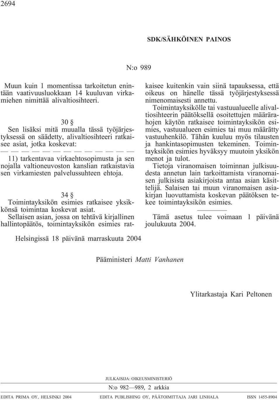 ratkaistavia sen virkamiesten palvelussuhteen ehtoja. 34 Toimintayksikön esimies ratkaisee yksikkönsä toimintaa koskevat asiat.