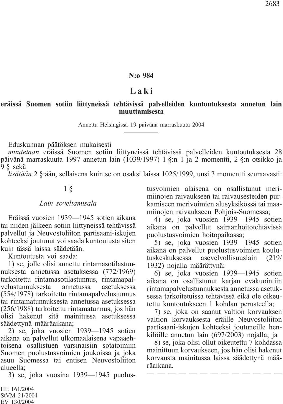 sellaisena kuin se on osaksi laissa 1025/1999, uusi 3 momentti seuraavasti: 1 Lain soveltamisala Eräissä vuosien 1939 1945 sotien aikana tai niiden jälkeen sotiin liittyneissä tehtävissä palvellut ja