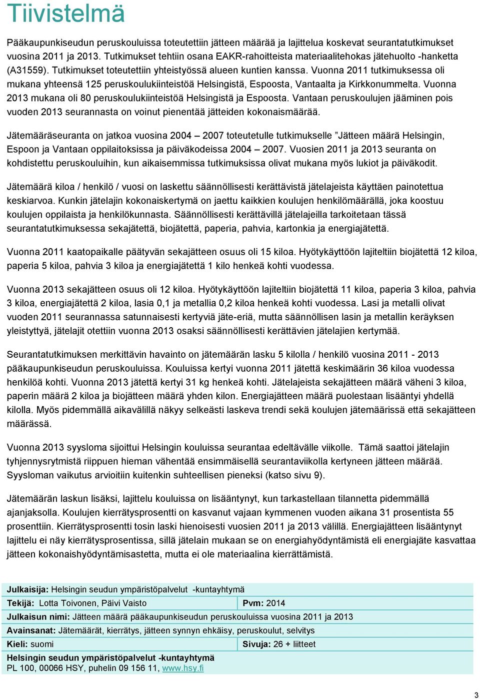 Vuonna 2011 tutkimuksessa oli mukana yhteensä 125 peruskoulukiinteistöä Helsingistä, Espoosta, Vantaalta ja Kirkkonummelta. Vuonna 2013 mukana oli 80 peruskoulukiinteistöä Helsingistä ja Espoosta.