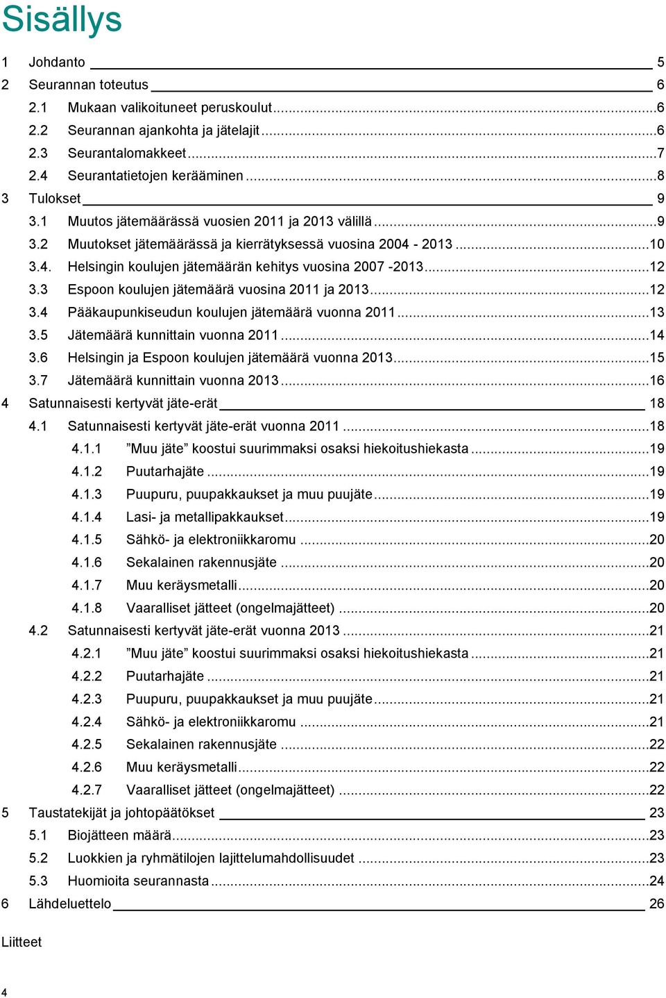 .. 12 3.3 Espoon koulujen jätemäärä vuosina 2011 ja 2013... 12 3.4 Pääkaupunkiseudun koulujen jätemäärä vuonna 2011... 13 3.5 Jätemäärä kunnittain vuonna 2011... 14 3.