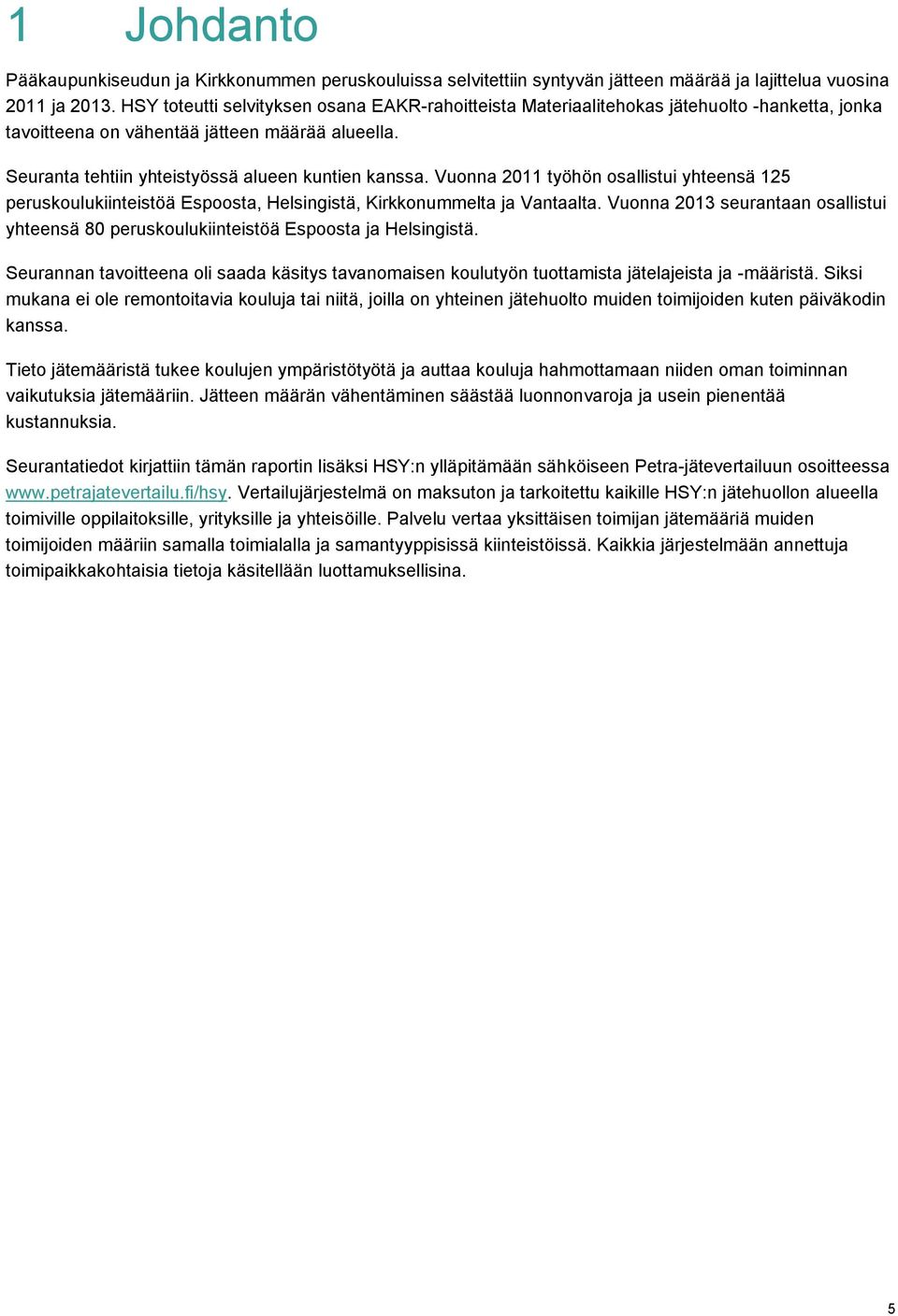 Vuonna 2011 työhön osallistui yhteensä 125 peruskoulukiinteistöä Espoosta, Helsingistä, Kirkkonummelta ja Vantaalta.