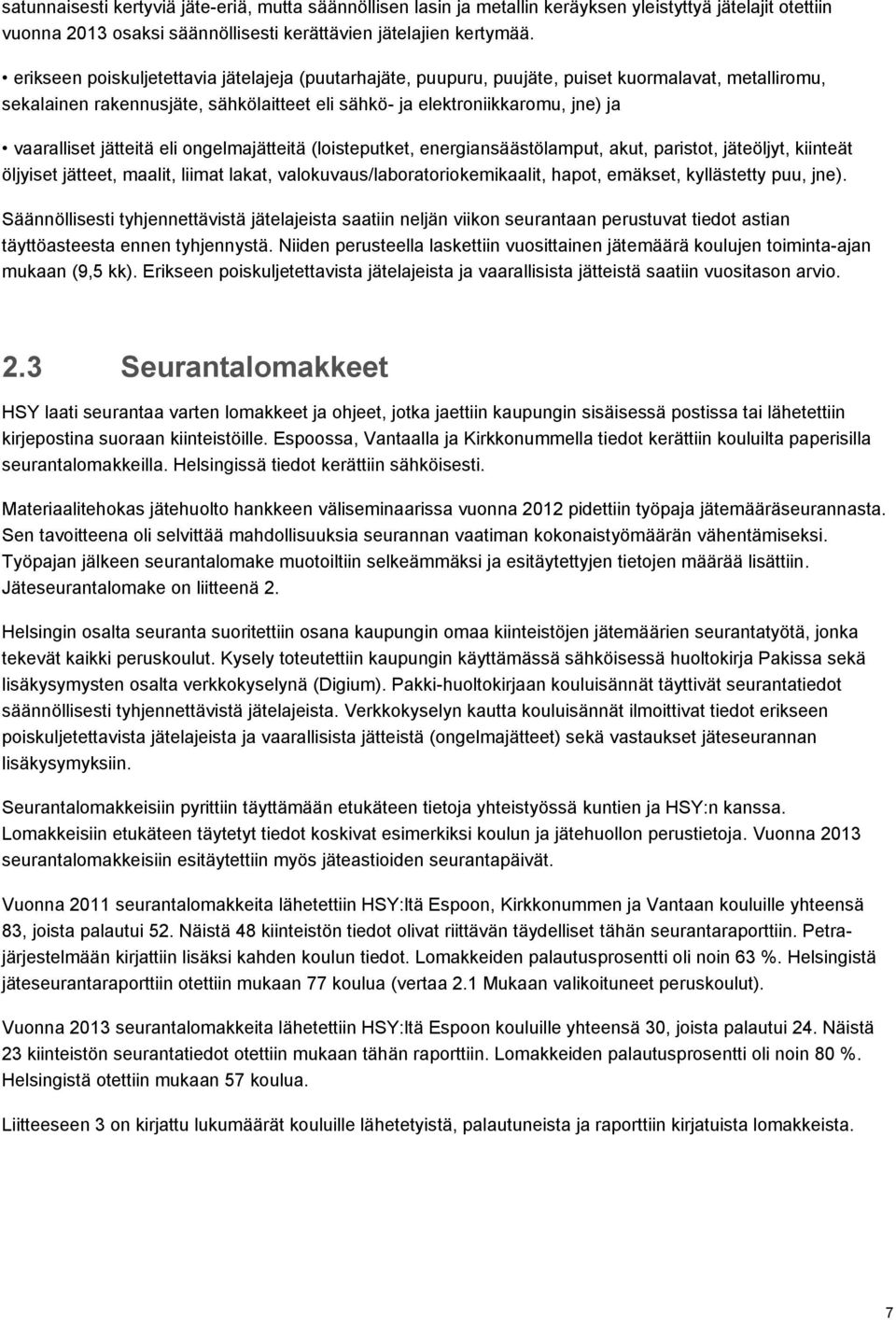 jätteitä eli ongelmajätteitä (loisteputket, energiansäästölamput, akut, paristot, jäteöljyt, kiinteät öljyiset jätteet, maalit, liimat lakat, valokuvaus/laboratoriokemikaalit, hapot, emäkset,