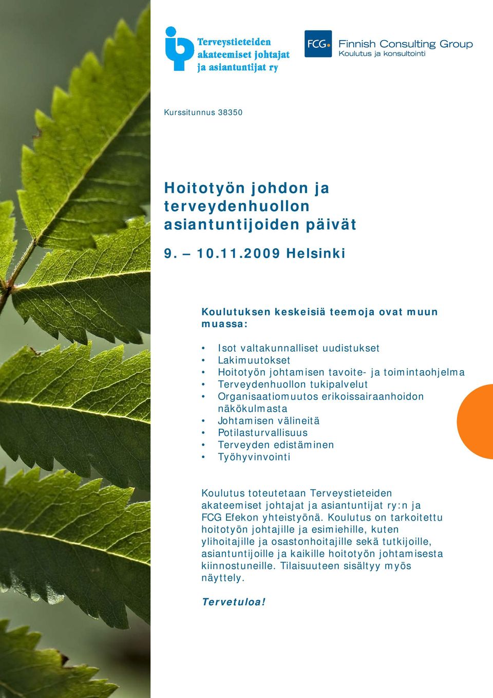 Organisaatiomuutos erikoissairaanhoidon näkökulmasta Johtamisen välineitä Potilasturvallisuus Terveyden edistäminen Työhyvinvointi Koulutus toteutetaan Terveystieteiden akateemiset