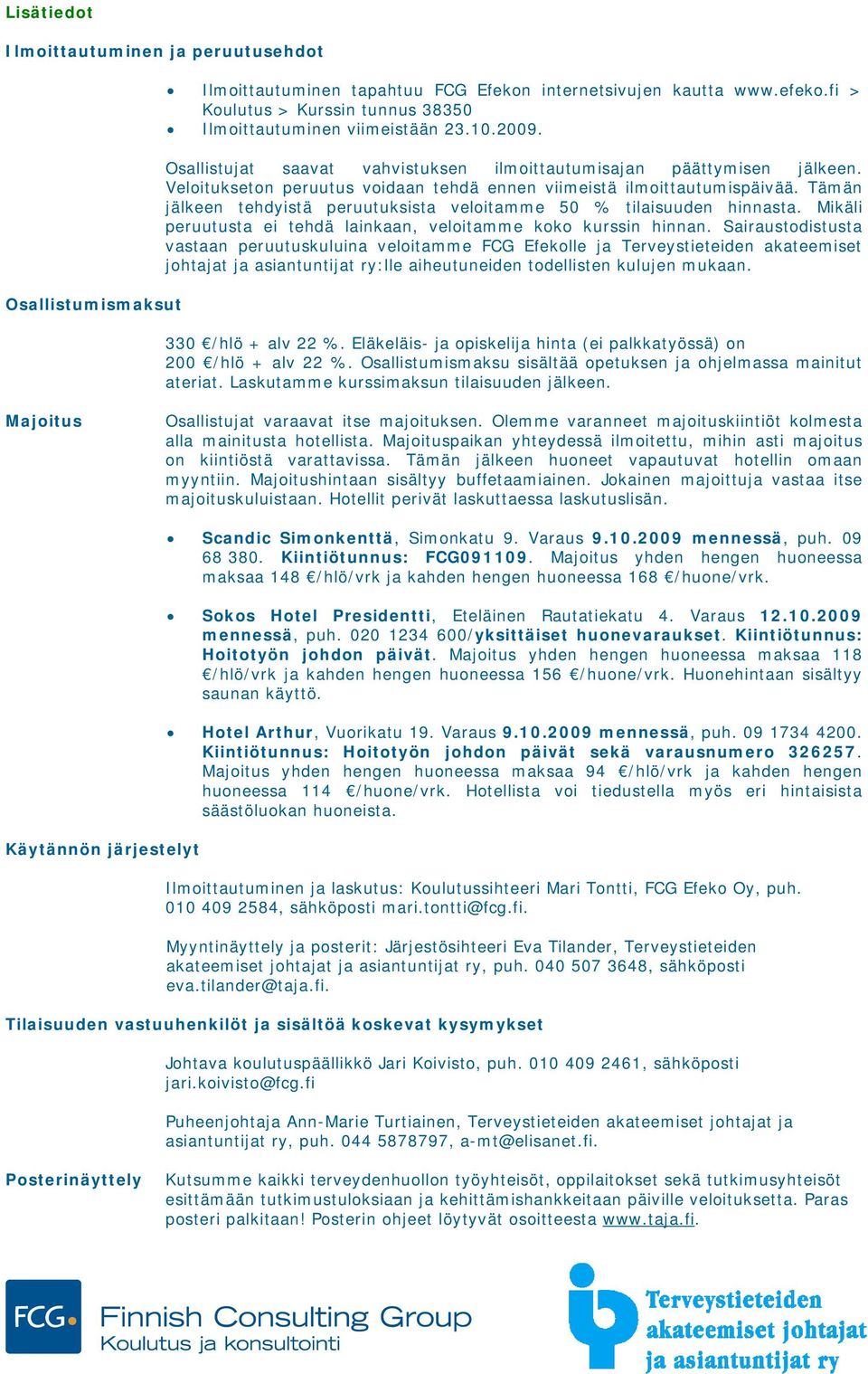 Veloitukseton peruutus voidaan tehdä ennen viimeistä ilmoittautumispäivää. Tämän jälkeen tehdyistä peruutuksista veloitamme 50 % tilaisuuden hinnasta.