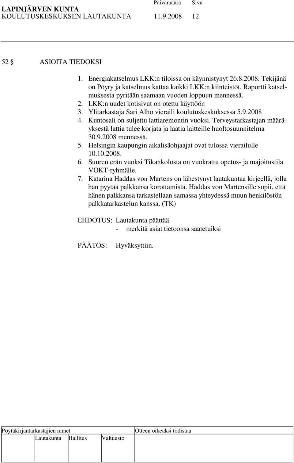 Kuntosali on suljettu lattiaremontin vuoksi. Terveystarkastajan määräyksestä lattia tulee korjata ja laatia laitteille huoltosuunnitelma 30.9.2008 mennessä. 5.