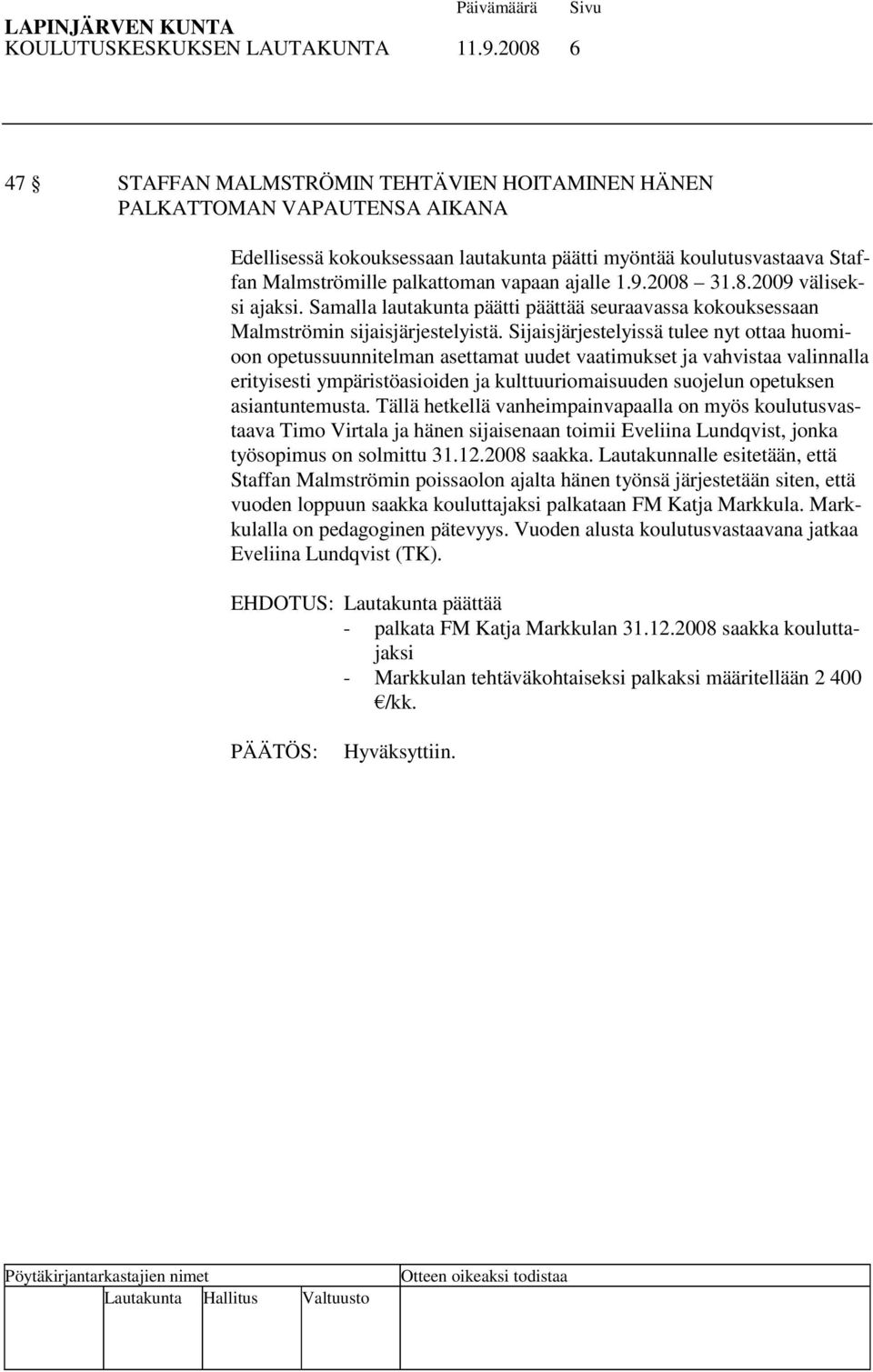 ajalle 1.9.2008 31.8.2009 väliseksi ajaksi. Samalla lautakunta päätti päättää seuraavassa kokouksessaan Malmströmin sijaisjärjestelyistä.